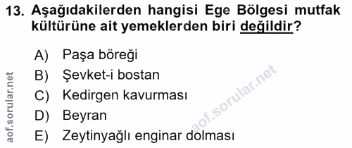 13. soru: Aşağıdakilerden hangisi Ege Bölgesi mutfak kültürüne ait yemeklerden biri değildir? A) Paşa böreği B) Sevket-i bostan…