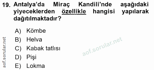 19. soru: Antalya'da Miraç Kandili'nde aşağıdaki yiyeceklerden özellikle hangisi yapılarak dağıtılmaktadır? A) Kömbe B) Helva C…