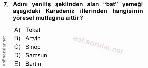 7. soru: Adını yeniliş şeklinden alan "bat" yemeği aşağıdaki Karadeniz illerinden hangisinin yöresel mutfağına aittir? A) Toka…