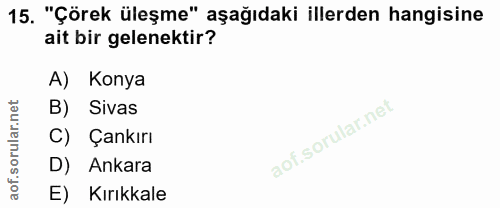 15. soru: "Çörek üleşme" aşağıdaki illerden hangisine ait bir gelenektir? A) Konya B) Sivas Çankırı D) Ankara E) Kırıkkale