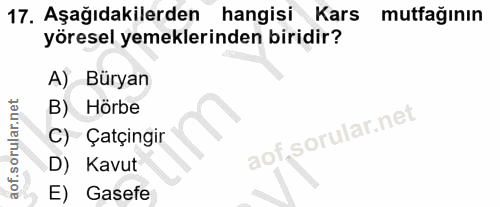 17. soru: Aşağıdakilerden hangisi Kars mutfağının yöresel yemeklerinden biridir? A) Büryan B) Hörbe C) Çatçingir D) Kavut E) Ga…