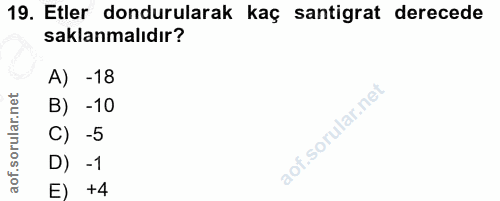 19. soru: Etler dondurularak kaç santigrat derecede saklanmalıdır? A) -18 B) -10 C) -5 D) -1 E) +4