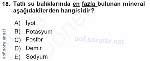 18. soru: Tatlı su balıklarında en fazla bulunan mineral aşağıdakilerden hangisidir? A) Iyot B) Potasyum C) Fosfor D) Demir E)…