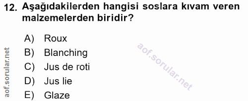 12. soru: Aşağıdakilerden hangisi soslara kıvam veren malzemelerden biridir? A) Roux B) Blanching C) Jus de roti D) Jus lie E)…