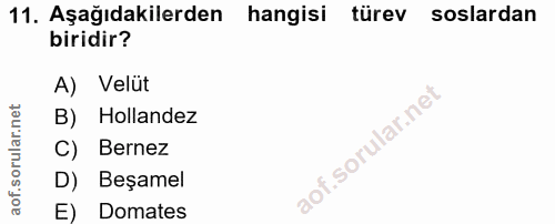 11. soru: Aşağıdakilerden hangisi türev soslardan biridir? A) Velüt B) Hollandez C) Bernez D) Beşamel E) Domates
