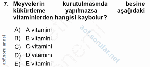 7. soru: Meyvelerin kurutulmasında besine kükürtleme yapılmazsa aşağıdaki vitaminlerden hangisi kaybolur? A) A vitamini B) B v…