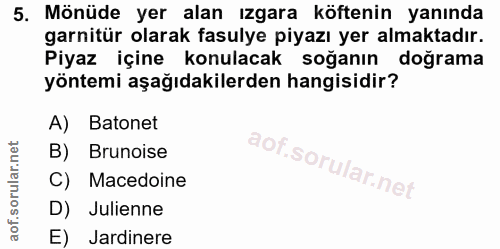 5. soru: Mönüde yer alan ızgara köftenin yanında garnitür olarak fasulye piyazı yer almaktadır. Piyaz içine konulacak soğanın…