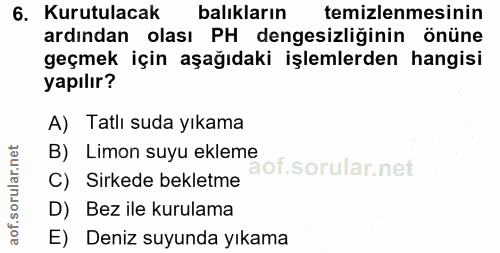 6. soru: Kurutulacak balıkların temizlenmesinin ardından olası PH dengesizliğinin önüne geçmek için aşağıdaki işlemlerden hang…