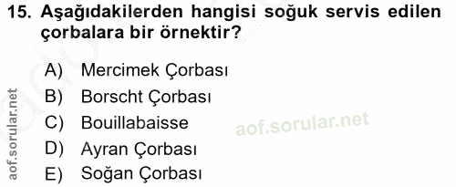 15. soru: Aşağıdakilerden hangisi soğuk servis edilen çorbalara bir örnektir? A) Mercimek Çorbası B) Borscht Çorbası C) Bouilla…