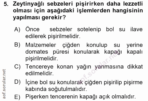 5. soru: Zeytinyağlı sebzeleri pişirirken daha lezzetli olması için aşağıdaki işlemlerden hangisinin yapılması gerekir? A) Önc…