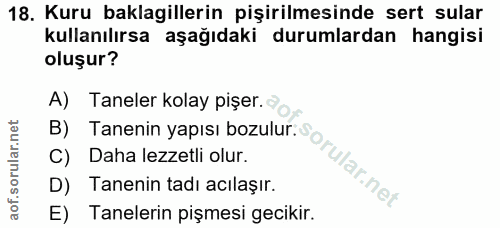 18. soru: Kuru baklagillerin pişirilmesinde sert sular kullanılırsa aşağıdaki durumlardan hangisi oluşur? A) Taneler kolay pişe…
