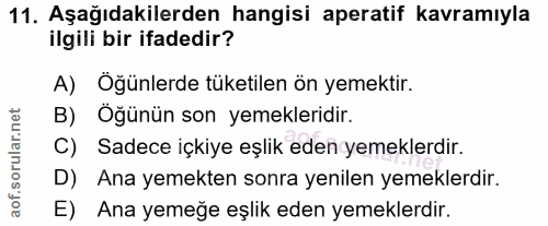 11. soru: Aşağıdakilerden hangisi aperatif kavramıyla ilgili bir ifadedir? A) Öğünlerde tüketilen ön yemektir. B) Oğünün son ye…