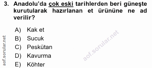 3. soru: Anadolu'da çok eski tarihlerden beri güneşte kurutularak hazırlanan et ürününe ne ad verilir? A) Kak et B) Sucuk C) P…