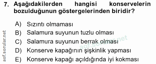 7. soru: Aşağıdakilerden hangisi konservelerin bozulduğunun göstergelerinden biridir? A) Sızıntı olmaması B) Salamura suyunun…