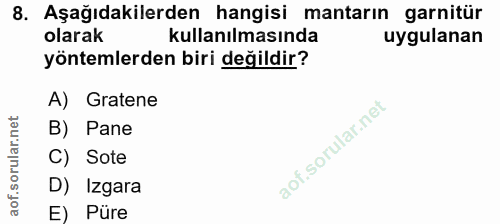 8. soru: Aşağıdakilerden hangisi mantarın garnitür olarak kullanılmasında uygulanan yöntemlerden biri değildir? A) Gratene B)…