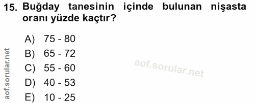 15. soru: Buğday tanesinin içinde bulunan nişasta oranı yüzde kaçtır? A) 75 - 80 B) 65 - 72 C) 55 - 60 D) 40 - 53 E) 10 - 25