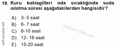 19. soru: Kuru baklagilleri oda sıcaklığında suda ıslatma süresi aşağıdakilerden hangisidir? A) 3-5 saat B) 6- 7 saat C) 8-10 s…