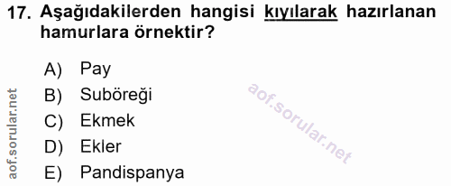 17. soru: Aşağıdakilerden hangisi kıyılarak hazırlanan hamurlara örnektir? A) Pay B) Suböreği C) Ekmek D) Ekler E) Pandispanya