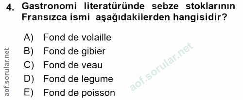 4. soru: Gastronomi literatüründe sebze stoklarının Fransızca ismi aşağıdakilerden hangisidir? A) Fond de volaille B) Fond de…