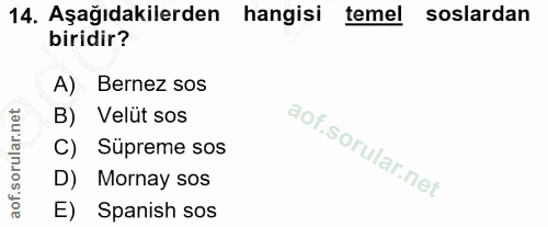 14. soru: Aşağıdakilerden| hangisi temel soslardan biridir? A) Bernez sos B) Velüt sos C) Süpreme sos D) Mornay sos aof. E) Spa…