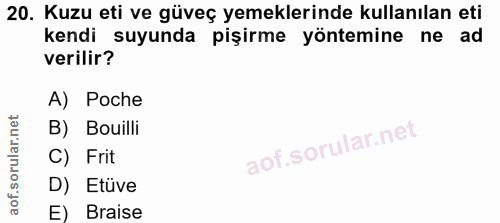 20. soru: Kuzu eti ve güveç yemeklerinde kullanılan eti kendi suyunda pişirme yöntemine ne ad verilir? A) Poche B) Bouilli C) F…
