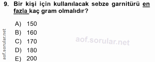 9. soru: Bir kişi için kullanılacak sebze garnitürü en fazla kaç gram olmalıdır? A) 150 B) 160 C) 170 D) 180 E) 200