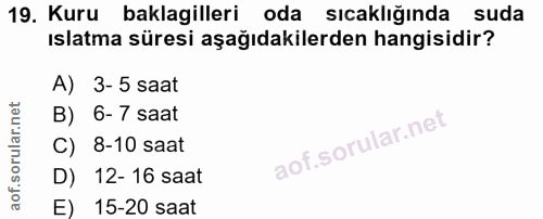 19. soru: Kuru baklagilleri oda sıcaklığında suda ıslatma süresi aşağıdakilerden hangisidir? A) 3- 5 saat B) 6- 7 saat C) 8-10…