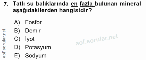 7. soru: Tatlı su balıklarında en fazla bulunan mineral aşağıdakilerden hangisidir? A) Fosfor B) Demir C) Iyot D) Potasyum E)…