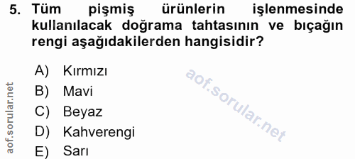 5. soru: Tüm pişmiş ürünlerin işlenmesinde kullanılacak doğrama tahtasının ve bıçağın rengi aşağıdakilerden hangisidir? A) Kır…