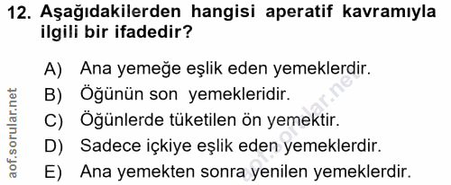 12. soru: Aşağıdakilerden hangisi aperatif kavramıyla ilgili bir ifadedir? A) Ana yemeğe eşlik eden yemeklerdir. B) Öğünün son…