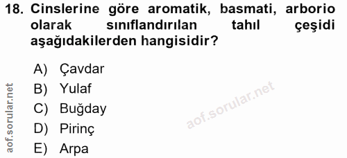 18. soru: Cinslerine göre aromatik, basmati, arborio olarak sinıflandırılan tahıl çeşidi aşağıdakilerden hangisidir? A) Çavdar…