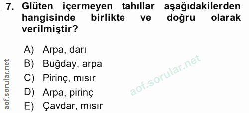 7. soru: Glüten içermeyen tahıllar aşağıdakilerden hangisinde birlikte ve doğru olarak verilmiştir? A) Arpa, darı B) Buğday, a…