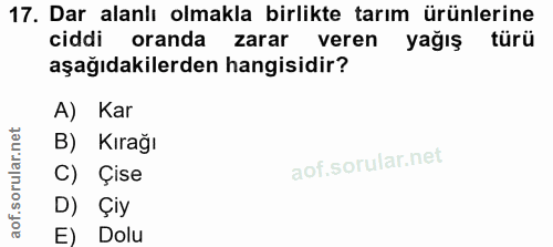 17. soru: Dar alanlı olmakla birlikte tarım ürünlerine ciddi oranda zarar veren yağış türü aşağıdakilerden hangisidir? A) Kar B…