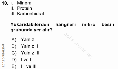 10. soru: I. Mineral II. Protein IlI. Karbonhidrat Yukarıdakilerden hangileri mikro besin grubunda yer alır? A) Yalnız l B) Yal…