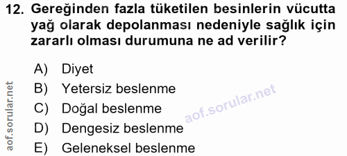 12. soru: Gereğinden fazla tüketilen besinlerin vücutta yağ olarak depolanması nedeniyle sağlık için zararlı olması durumuna ne…