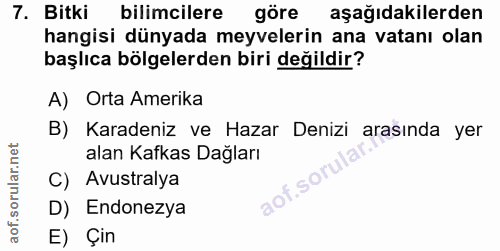 7. soru: Bitki bilimcilere göre aşağıdakilerden hangisi dünyada meyvelerin ana vatanı olan başlıca bölgelerden biri değildir?…