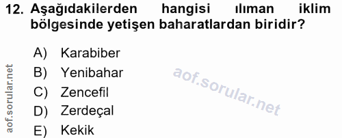 12. soru: Aşağıdakilerden hangisi Iliman iklim bölgesinde yetişen baharatlardan biridir? A) Karabiber B) Yenibahar C) Zencefil…