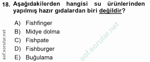 18. soru: Aşağıdakilerden hangisi su ürünlerinden yapılmış hazır gıdalardan biri değildir? A) Fishfinger B) Midye dolma C) Fish…