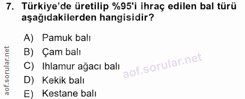 7. soru: Türkiye'de üretilip %95'i ihraç edilen bal türü aşağıdakilerden hangisidir? A) Pamuk balı B) Çam balı C) Ihlamur ağac…