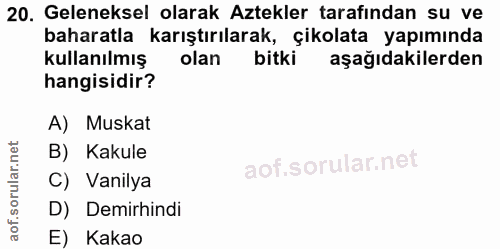 20. soru: Geleneksel olarak Aztekler tarafından su ve baharatla karıştırılarak, çikolata yapımında kullanılmış olan bitki aşağı…