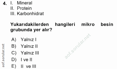 4. soru: I. Mineral Il. Protein IlI. Karbonhidrat Yukarıdakilerden hangileri mikro besin grubunda yer alır? A) Yalnız l B) Yal…
