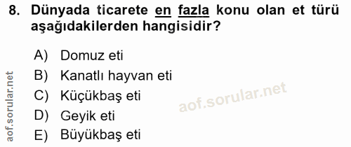 8. soru: Dünyada ticarete en fazla konu olan et türü aşağıdakilerden hangisidir? A) Domuz eti B) Kanatlı hayvan eti C) Küçükba…