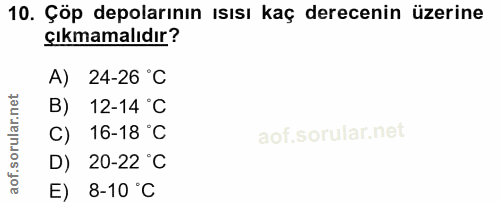 10. soru: Çöp depolarının ısısı kaç derecenin üzerine çıkmamalıdır? A) 24-26 °C B) 12-14 °C C) 16-18 °C D) 20-22 °C E) 8-10 °C