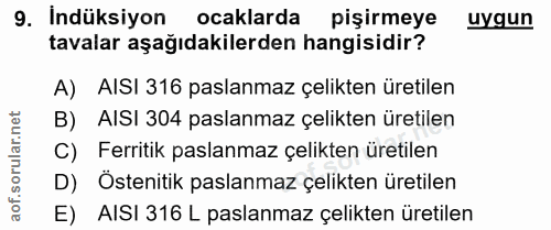 9. soru: Indüksiyon ocaklarda pişirmeye uygun tavalar aşağıdakilerden hangisidir? A) AISI 316 paslanmaz çelikten üretilen B) A…