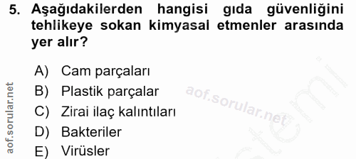 5. soru: Aşağıdakilerden hangisi gıda güvenliğini tehlikeye sokan kimyasal etmenler arasında yer alır? A) Cam parçaları B) Pla…