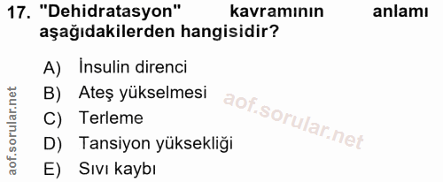 17. soru: "Dehidratasyon" kavramının anlamı aşağıdakilerden hangisidir? A) Insulin direnci B) Ateş yükselmesi C) Terleme D) Tan…