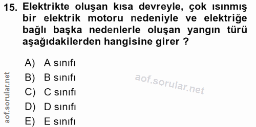 15. soru: Elektrikte oluşan kısa devreyle, çok ısınmış bir elektrik motoru nedeniyle ve elektriğe bağlı başka nedenlerle oluşan…