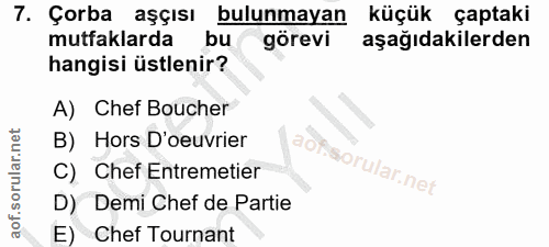 7. soru: T. Çorba aşçısı bulunmayan küçük çaptaki mutfaklarda bu görevi aşağıdakilerden hangisi üstlenir? A) Chef Boucher B) H…