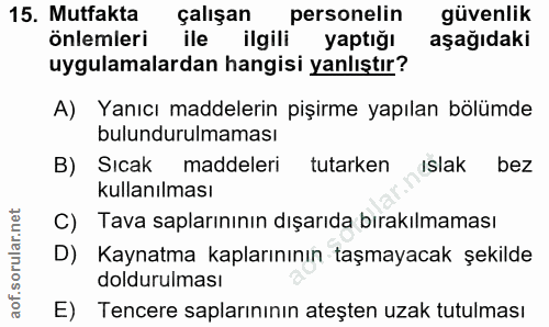 15. soru: Mutfakta çalışan personelin güvenlik önlemleri ile ilgili yaptığı aşağıdaki uygulamalardan hangisi yanlıştır? A) Yanı…