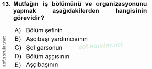 13. soru: Mutfağın iş bölümünü ve organizasyonunu yapmak aşağıdakilerden hangisinin görevidir? A) Bölüm şefinin B) Aşçıbaşı yar…